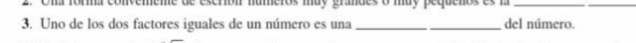 ememe de escribn numeros may gramdes o may pequenos es m_ 
_ 
3. Uno de los dos factores iguales de un número es una _del número.