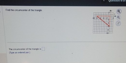 of 
Find the circumcenter of the triangle. 
The circumcenter of the triangle is □ 
(Type an ordered pair.)