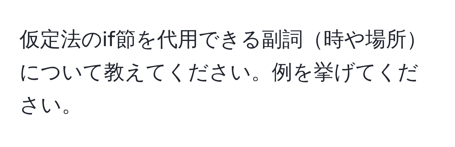 仮定法のif節を代用できる副詞時や場所について教えてください。例を挙げてください。