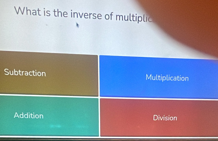 What is the inverse of multiplic
Subtraction Multiplication
Addition Division