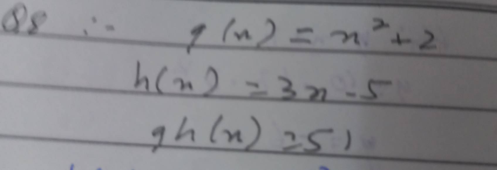 q(x)=x^2+2
h(x)=3x-5
9h(x)=51