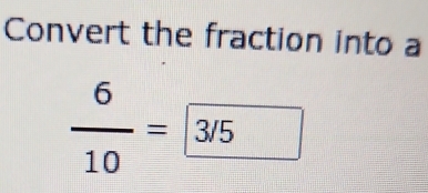 Convert the fraction into a
 6/10 =3/5