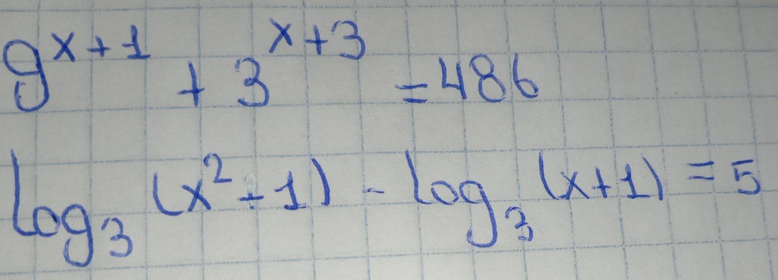 9^(x+1)+3^(x+3)=486
log _3(x^2+1)-log _3(x+1)=5