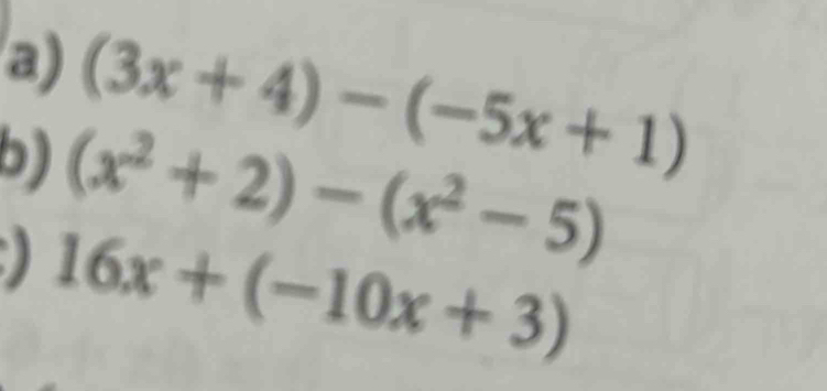 (3x+4)-(-5x+1)
b) (x^2+2)-(x^2-5)
16x+(-10x+3)