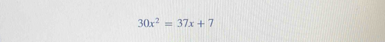 30x^2=37x+7