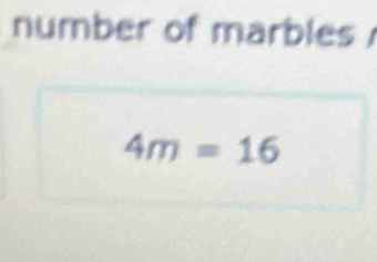 number of marbles
4m=16