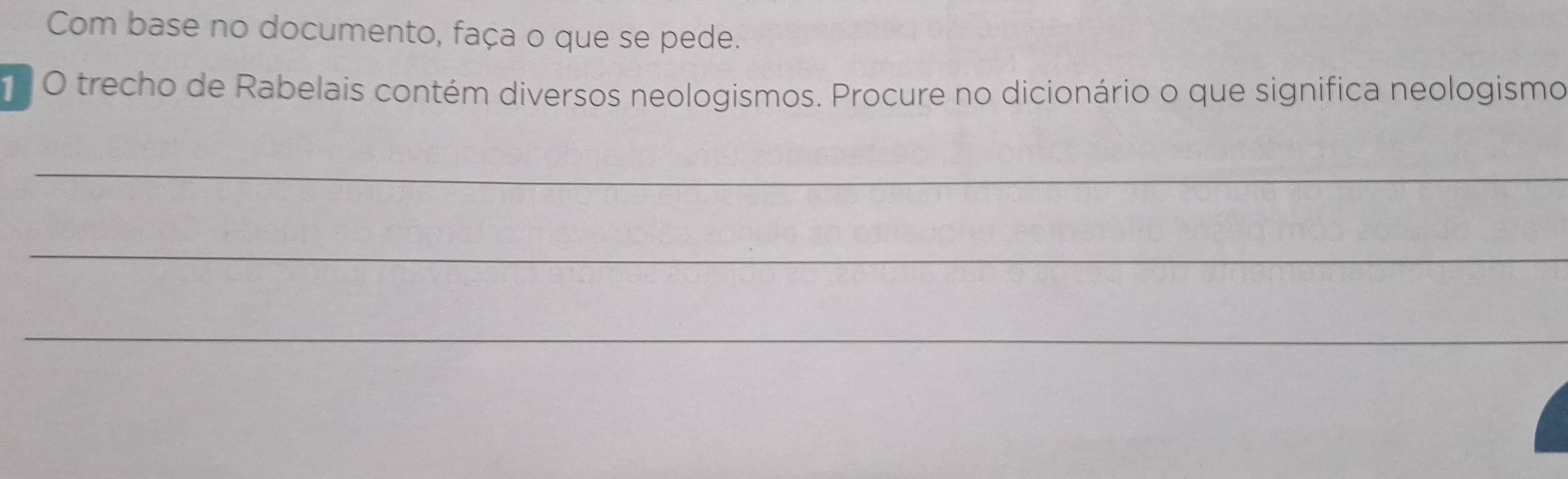 Com base no documento, faça o que se pede. 
O trecho de Rabelais contém diversos neologismos. Procure no dicionário o que significa neologismo 
_ 
_ 
_