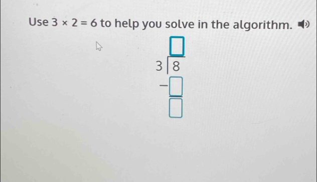 Use 3* 2=6 to help you solve in the algorithm. )
beginarrayr □  3encloselongdiv 8 -□  hline □ endarray