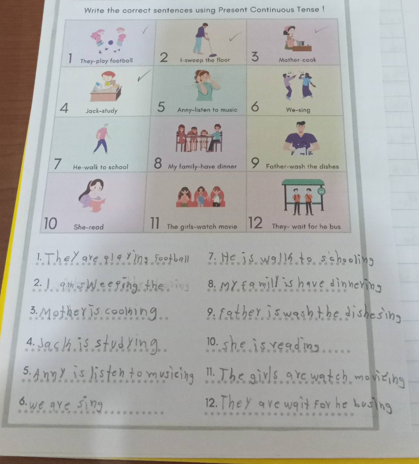 Write the correct sentences using Present Continuous Tense ! 
1. 
7. 
2. 
8. 
3. 
_ 
4. 10. 
5. 11. 
_ 
12.