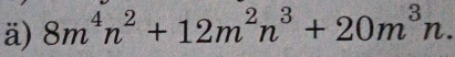 ä) 8m^4n^2+12m^2n^3+20m^3n.