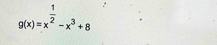 g(x)=x^(frac 1)2-x^3+8
