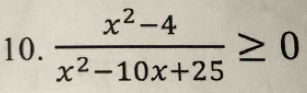  (x^2-4)/x^2-10x+25 ≥ 0