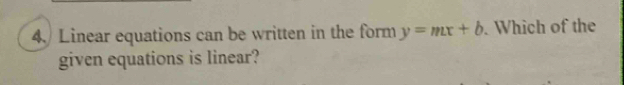 Linear equations can be written in the form y=mx+b. Which of the 
given equations is linear?