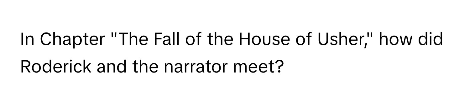 In Chapter "The Fall of the House of Usher," how did Roderick and the narrator meet?