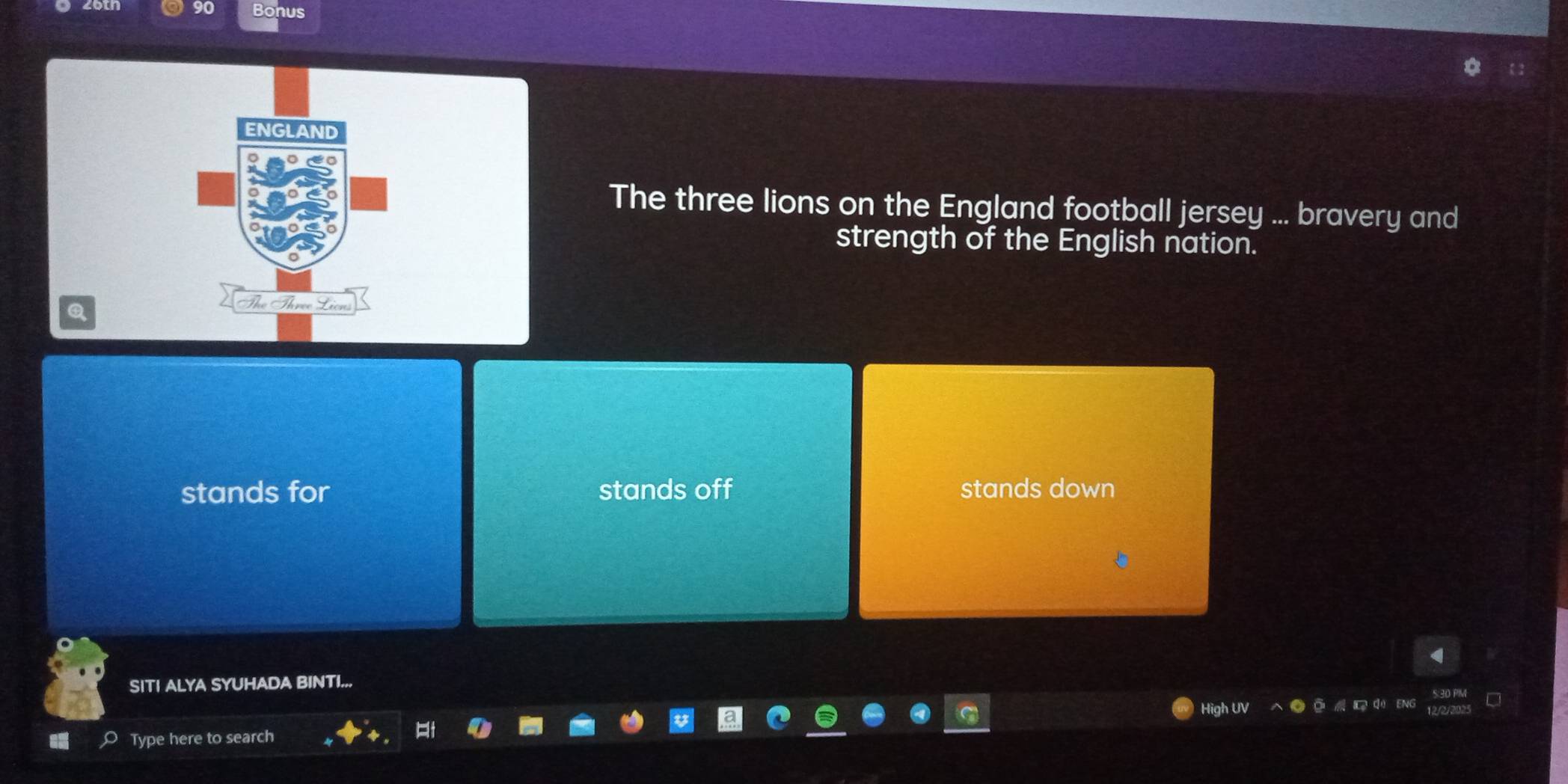 The three lions on the England football jersey ... bravery and
strength of the English nation.
stands for stands off stands down
SITI ALYA SYUHADA BINTI...
Type here to search
Ht