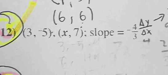 (3,-5),(x,7); slope =- 4/3 