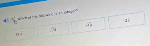 Which of the following is an integer?
sqrt(48) -22
sqrt(74)
39.overline 4