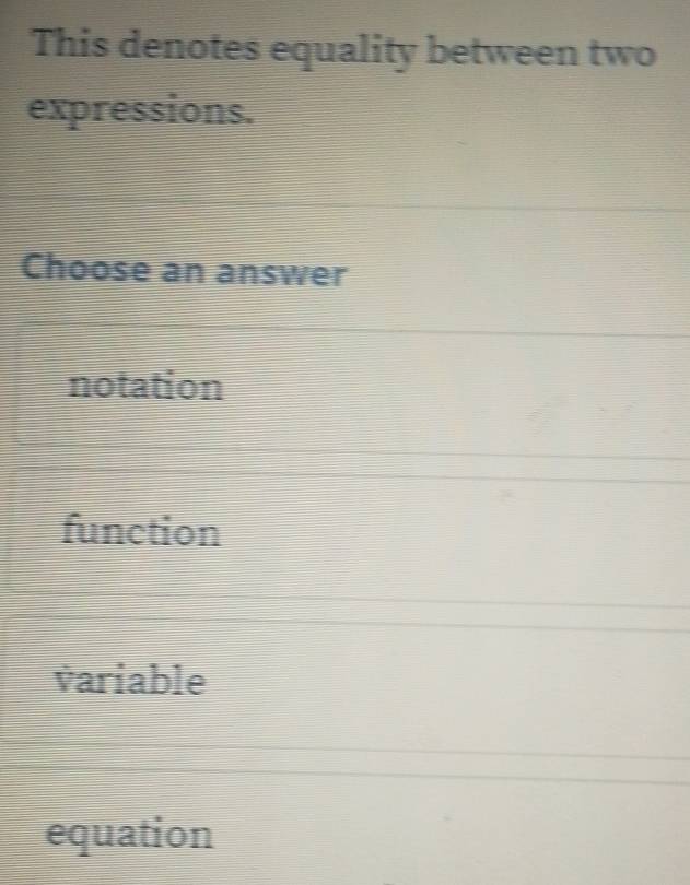 This denotes equality between two
expressions.
Choose an answer
notation
function
variable
equation