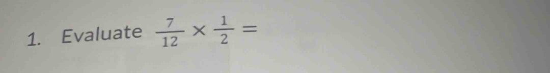 Evaluate  7/12 *  1/2 =