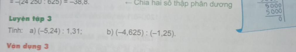 =-(24250:025)=-38,8. ← Chia hai số thập phân dương 
Luyện tập 3
beginarrayr 5000 5000 hline 0endarray
Tinh: a) (-5,24):1,31; b) (-4,625):(-1,25). 
Vận dụng 3