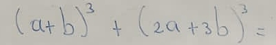 (a+b)^3+(2a+3b)^3=