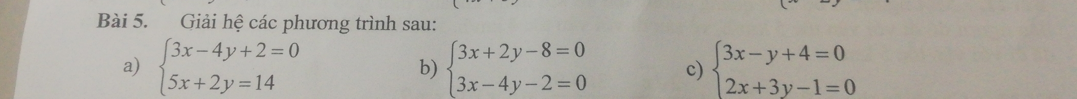 Giải hệ các phương trình sau:
a) beginarrayl 3x-4y+2=0 5x+2y=14endarray. beginarrayl 3x+2y-8=0 3x-4y-2=0endarray. beginarrayl 3x-y+4=0 2x+3y-1=0endarray.
b)
c)