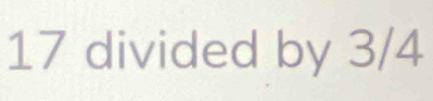 17 divided by 3/4