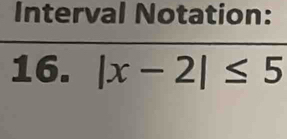 Interval Notation: 
16. |x-2|≤ 5