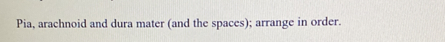 Pia, arachnoid and dura mater (and the spaces); arrange in order.