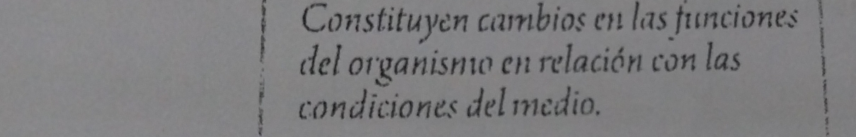 Constituyen cambios en las funciones 
del organismo en relación con las 
condiciones del medio.