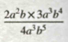  (2a^2b* 3a^3b^4)/4a^3b^5 