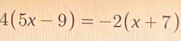 4(5x-9)=-2(x+7)