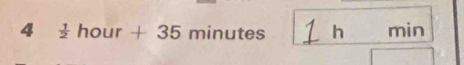 4  1/2 hour+35 minutes h min