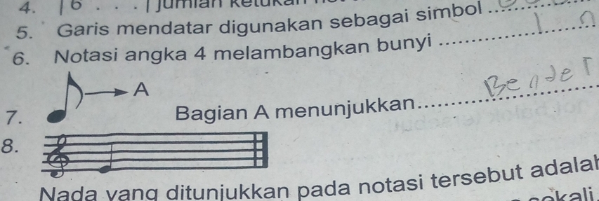 8 . . . | Jumian ketuk 
5. Garis mendatar digunakan sebagai simbol 
6. Notasi angka 4 melambangkan bunyi 
A 
_ 
7. 
Bagian A menunjukkan 
8. 
Nada vand dituniukkan pada notasi tersebut adalal 
kali