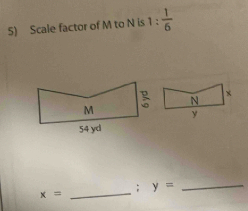 Scale factor of M to N is 1: 1/6 
x= _ 
; y= _