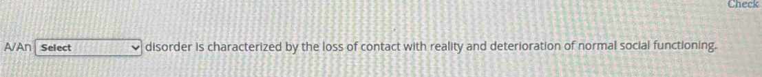 Check 
AAn Select disorder is characterized by the loss of contact with reality and deterioration of normal social functioning.