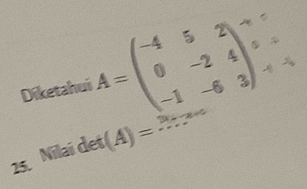 Diketahui A=beginpmatrix -4&5&2 0&-2&4 -1&-6&3endpmatrix
25. Nila det(A)= ·s ·s __