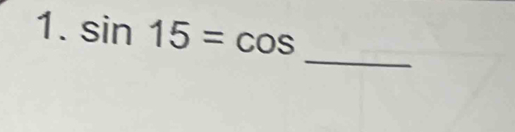 sin 15=cos
_