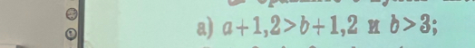 a+1,2>b+1,2* b>3;