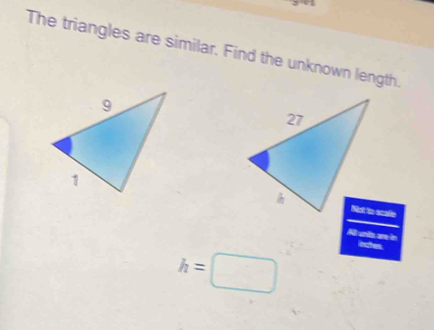 The triangles are similar. Find the unknown length. 
All unis are in ectes
h=□