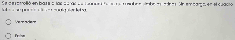 Se desarrolló en base a las obras de Leonard Euler, que usaban símbolos latinos. Sin embargo, en el cuadro
latino se puede utilizar cualquier letra.
Verdadero
Falso