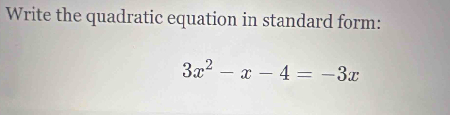 Write the quadratic equation in standard form:
3x^2-x-4=-3x