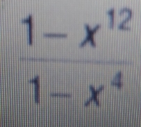  (1-x^(12))/1-x^4 