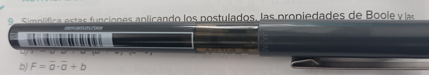 Simplifica estas funciones aplicando los postulados, las propiedades de Boole y las 
089S80S0SZ06t 
b) F=overline a· overline a+b