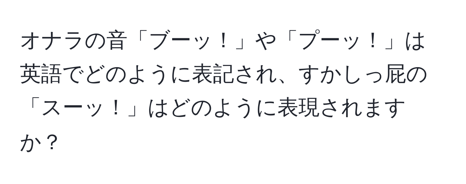 オナラの音「ブーッ！」や「プーッ！」は英語でどのように表記され、すかしっ屁の「スーッ！」はどのように表現されますか？