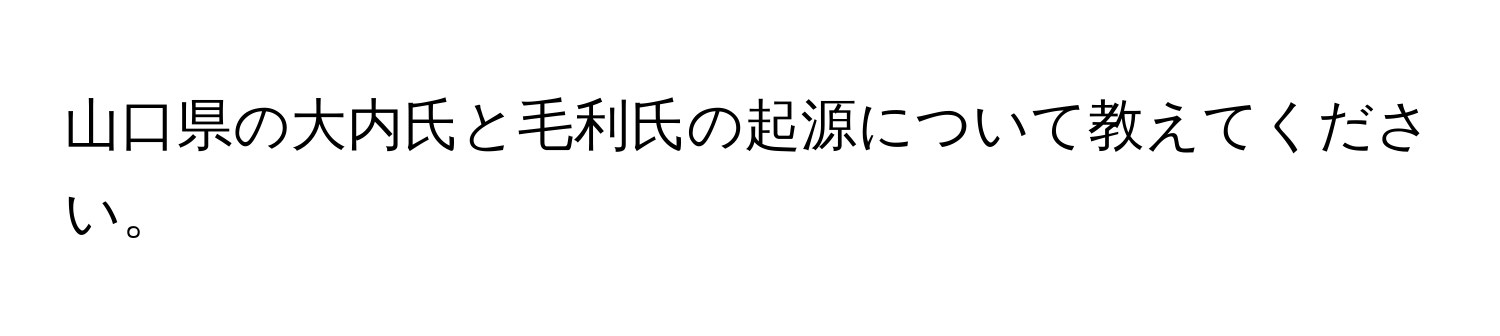 山口県の大内氏と毛利氏の起源について教えてください。