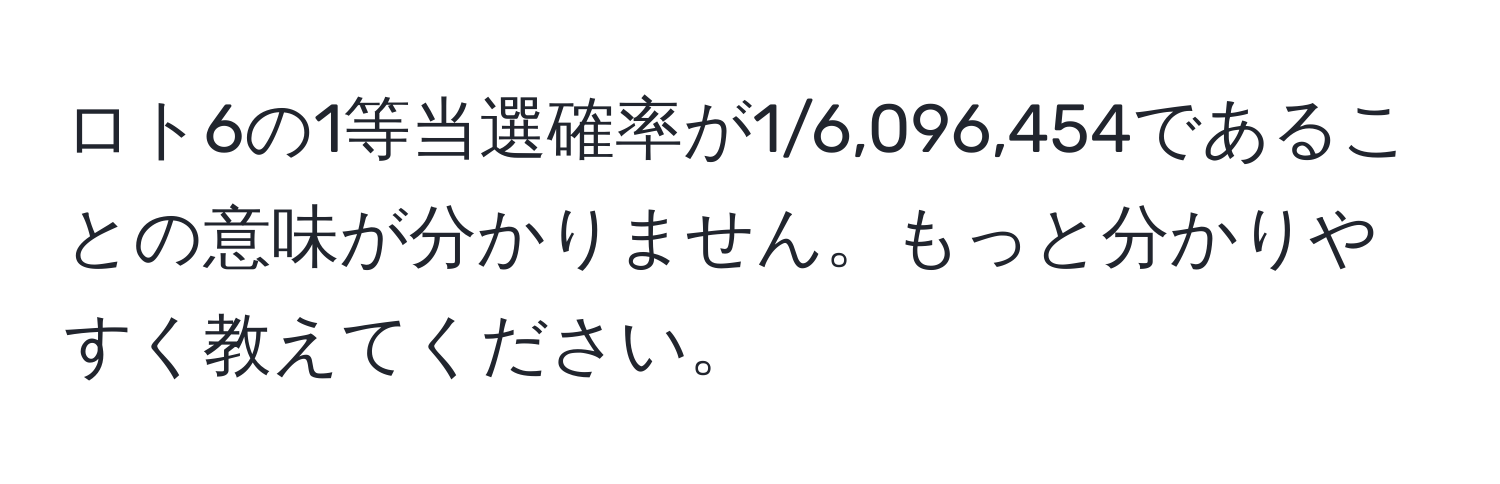 ロト6の1等当選確率が1/6,096,454であることの意味が分かりません。もっと分かりやすく教えてください。