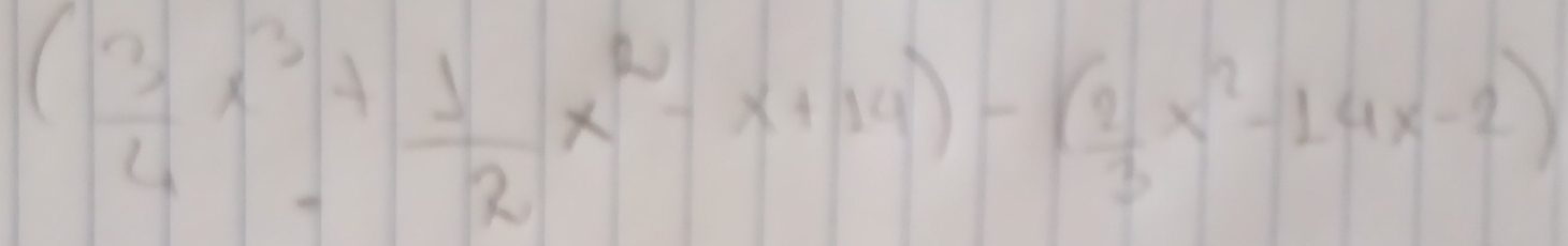 ( 3/4 x^3+ 1/2 x^2-x+14)-( 2/3 x^2-14x-2)