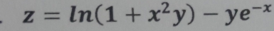 z=ln (1+x^2y)-ye^(-x)