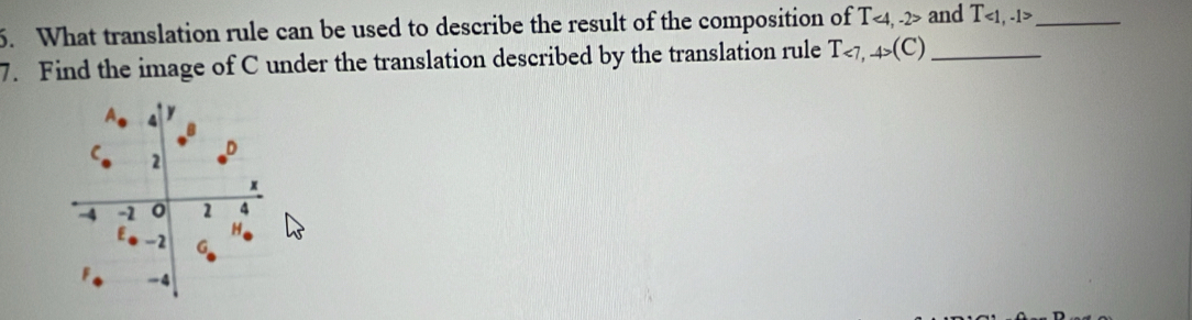 What translation rule can be used to describe the result of the composition of T4, -2> and T<1</tex>, -1> _ 
7. Find the image of C under the translation described by the translation rule T_<7,4>(C) _